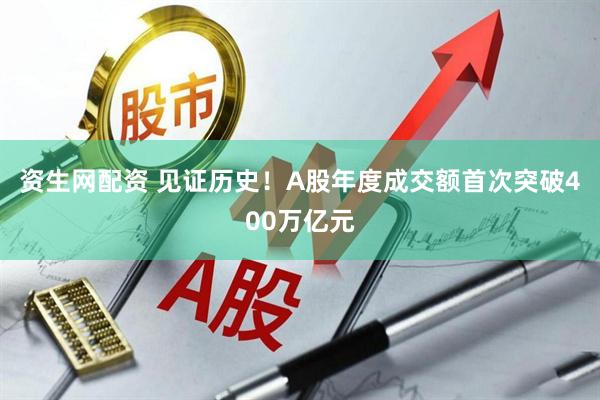 资生网配资 见证历史！A股年度成交额首次突破400万亿元